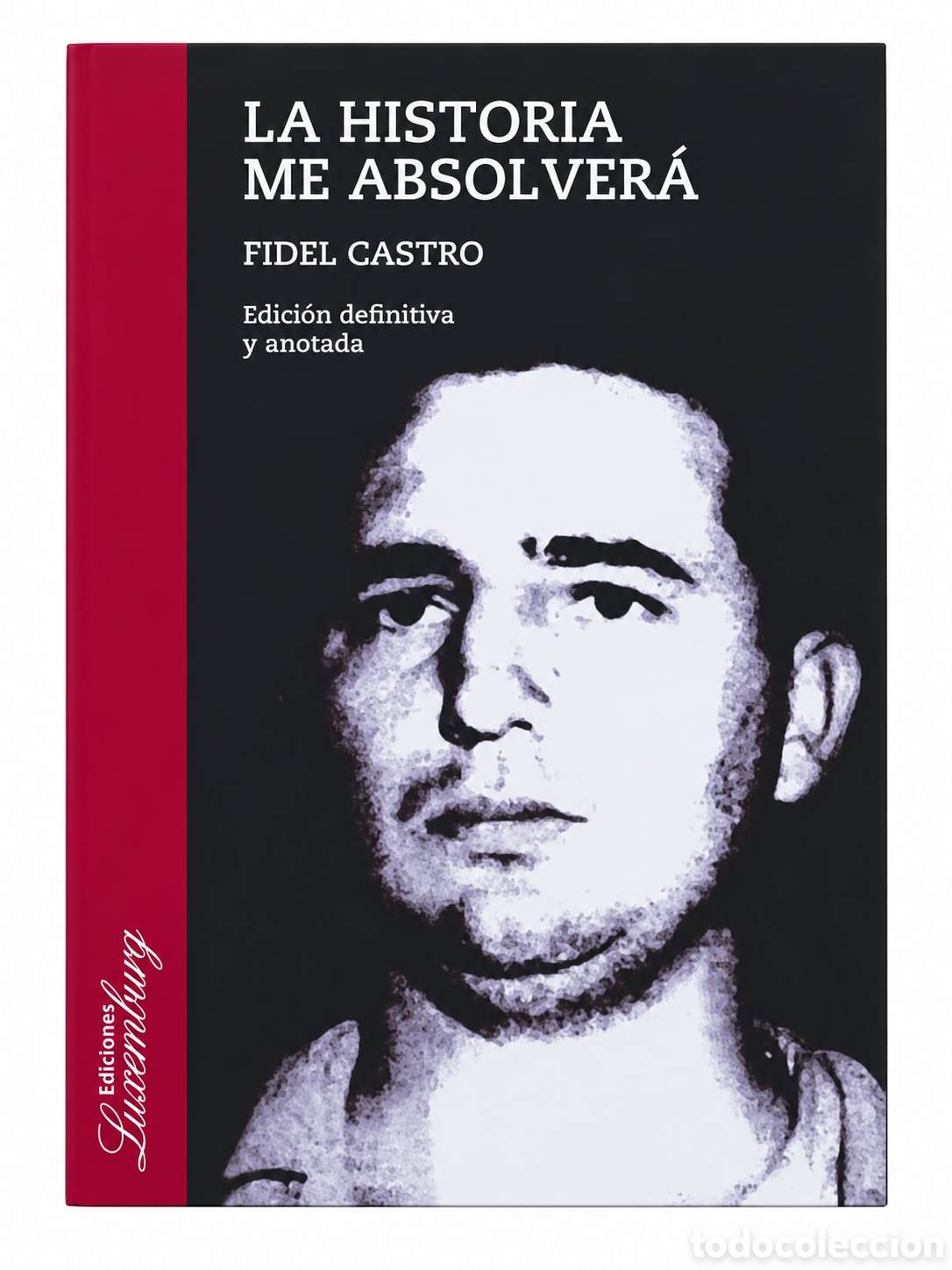 Libros: FIDEL CASTRO &ndash; LA HISTORIA ME ABSOLVER&Aacute;. EDICI&Oacute;N DEFINITIVA Y ANOTADA &ndash; EDICIONES LUXEMBURG &ndash; LMD