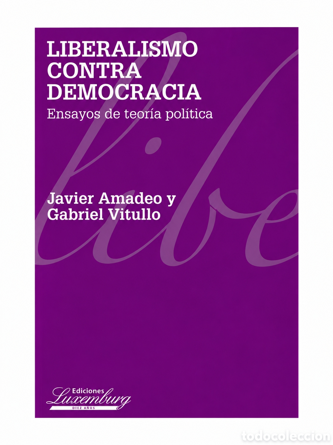 Libros: JAVIER AMADEO / GABRIEL VITULLO &ndash; LIBERALISMO CONTRA DEMOCRACIA. ENSAYOS DE TEOR&Iacute;A POL&Iacute;TICA &ndash; LMD