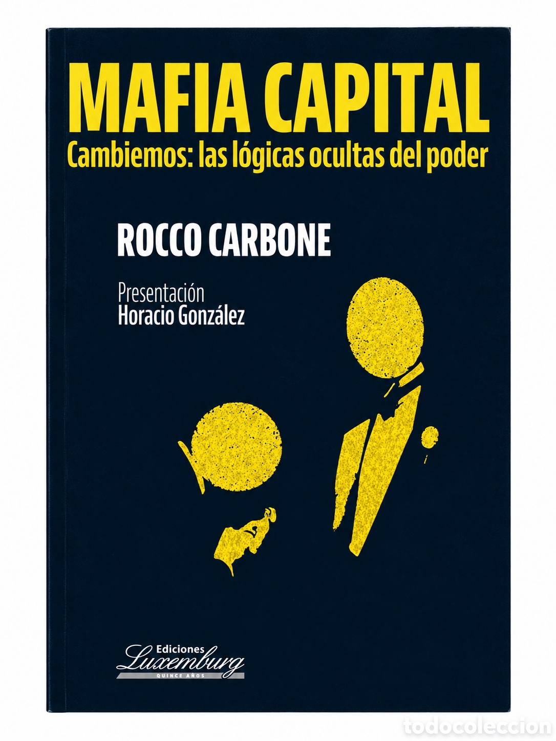 Libros: ROCCO CARBONE &ndash; MAFIA CAPITAL. CAMBIEMOS: LAS L&Oacute;GICAS OCULTAS DEL PODER &ndash; EDICIONES LUXEMBURG &ndash; LMD