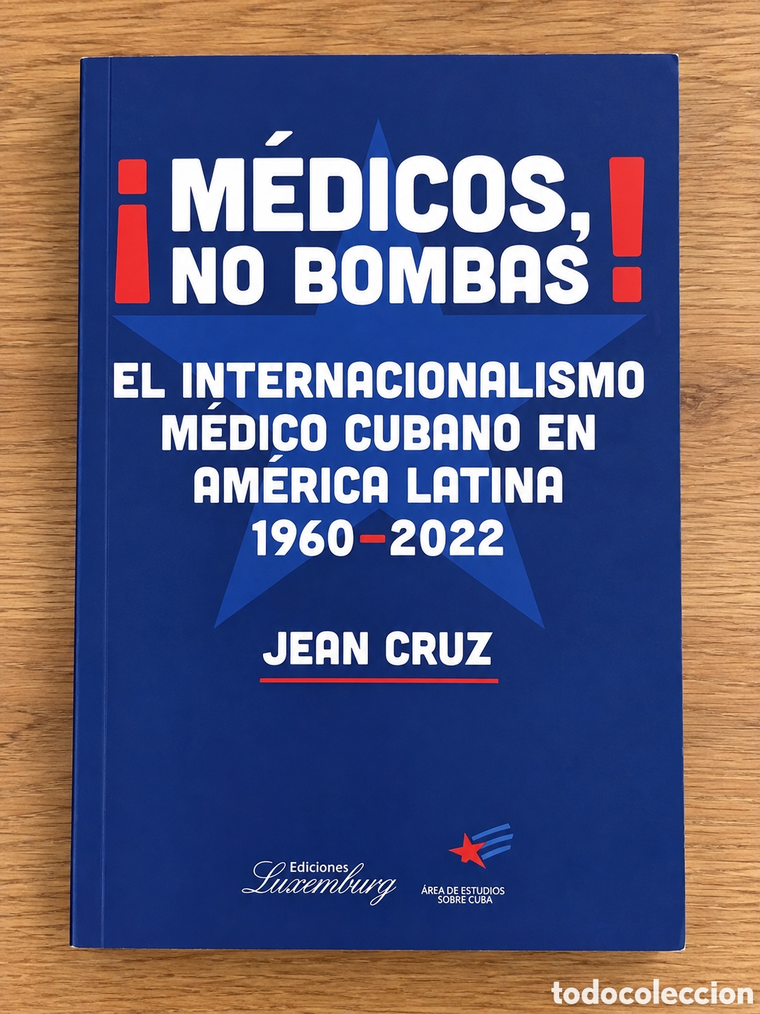 Libros: JEAN CRUZ &ndash; &iexcl;M&Eacute;DICOS, NO BOMBAS! EL INTERNACIONALISMO M&Eacute;DICO CUBANO EN AM&Eacute;RICA LATINA &ndash; LMD