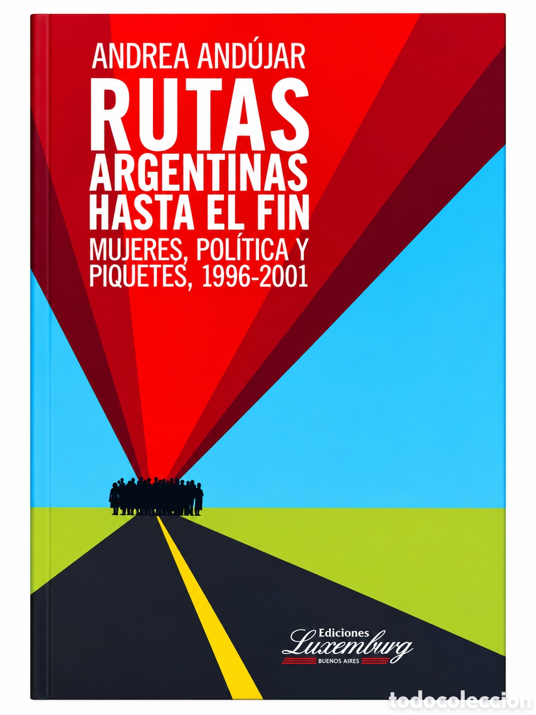 Libros: ANDREA AND&Uacute;JAR &ndash; RUTAS ARGENTINAS HASTA EL FIN. MUJERES, POL&Iacute;TICA Y PIQUETES, 1996-2001 &ndash; LMD