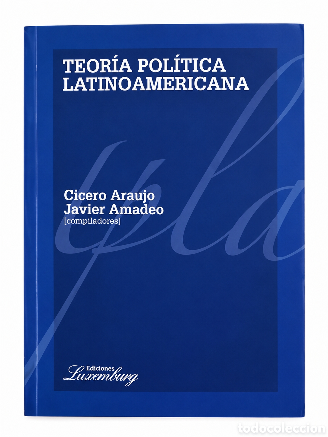 Libros: 1. CICERO ARAUJO / JAVIER AMADEO (COMP.) &ndash; TEOR&Iacute;A POL&Iacute;TICA LATINOAMERICANA &ndash; LMD