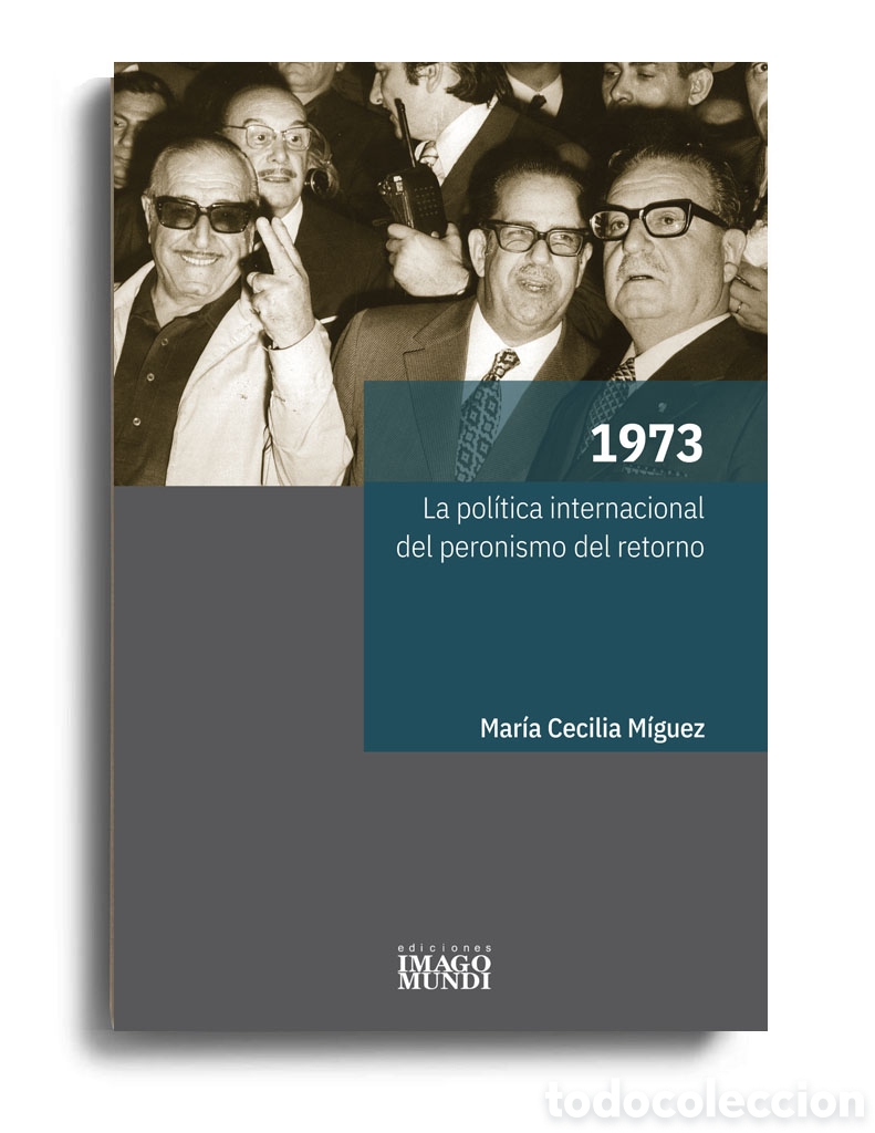 Libros: MAR&Iacute;A CECILIA M&Iacute;GUEZ &ndash; 1973. LA POL&Iacute;TICA INTERNACIONAL DEL PERONISMO DEL RETORNO &ndash; LMD
