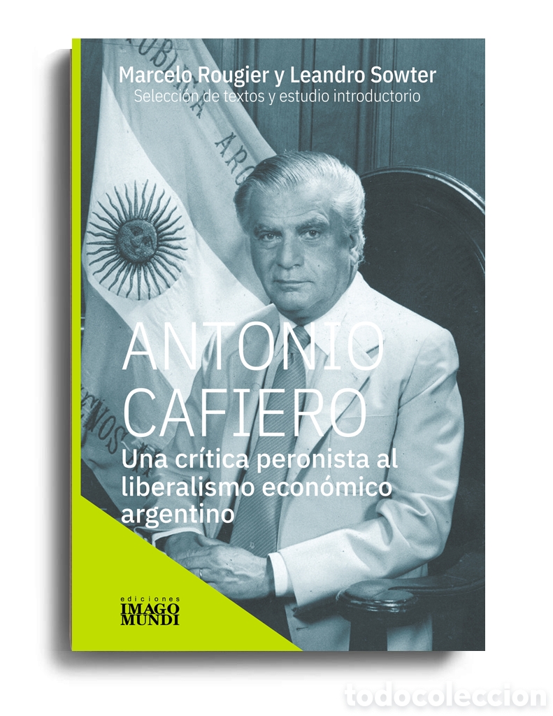 Libros: MARCELO ROUGIER / LEANDRO SOWTER &ndash; ANTONIO CAFIERO. UNA CR&Iacute;TICA PERONISTA AL LIBERALISMO... &ndash; LMD