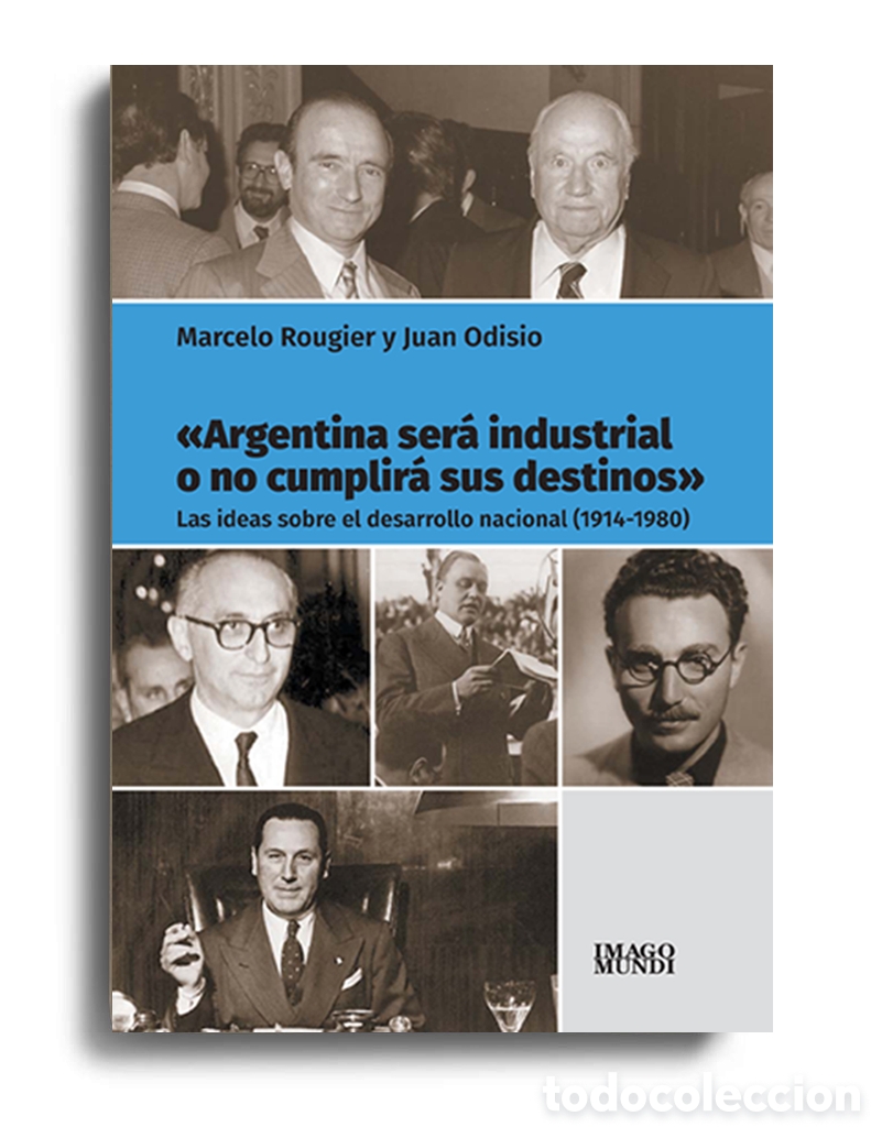 Libros: MARCELO ROUGIER / JUAN ODISIO &ndash; &laquo;ARGENTINA SER&Aacute; INDUSTRIAL O NO CUMPLIR&Aacute; SUS DESTINOS&raquo; &ndash; LDM
