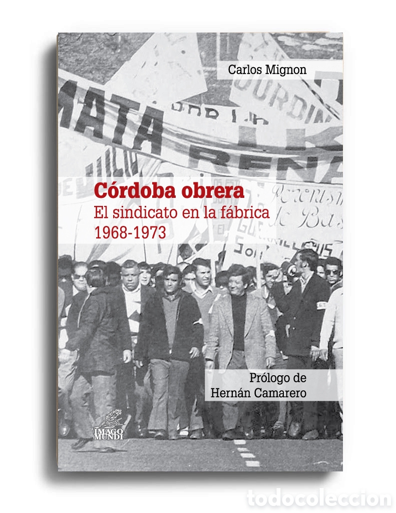 Libros: CARLOS MIGNON &ndash; C&Oacute;RDOBA OBRERA. EL SINDICATO EN LA F&Aacute;BRICA 1968-1973 &ndash; EDICIONES IMAGO MUNDI &ndash; LMD