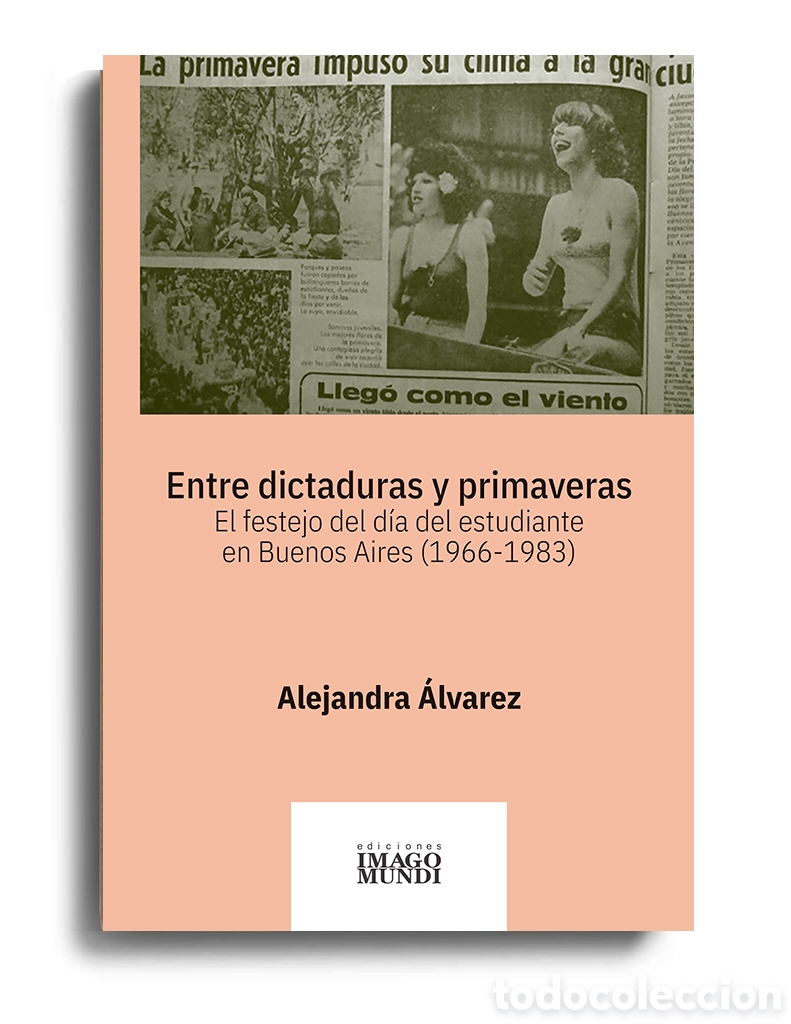 Libros: ALEJANDRA &Aacute;LVAREZ &ndash; ENTRE DICTADURAS Y PRIMAVERAS. EL FESTEJO DEL D&Iacute;A DEL ESTUDIANTE EN BsAs &ndash; LMD