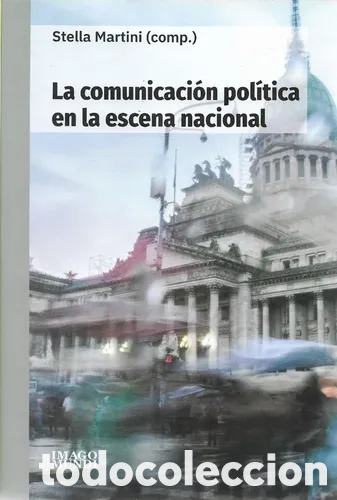 Libros: STELLA MARTINI (COMP.) &ndash; LA COMUNICACI&Oacute;N POL&Iacute;TICA EN LA ESCENA NACIONAL &ndash; LMD