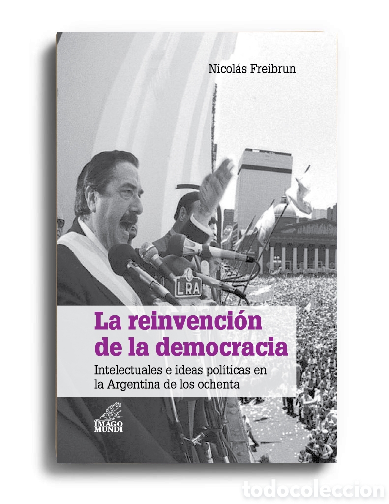 Libros: NICOL&Aacute;S FREIBRUN &ndash; LA REINVENCI&Oacute;N DE LA DEMOCRACIA. INTELECTUALES E IDEAS POL&Iacute;TICAS EN ... &ndash; LMD