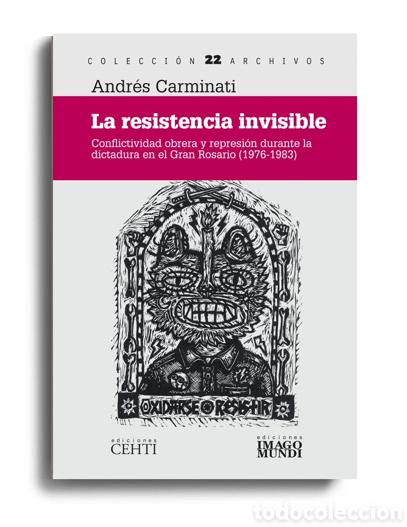 Libros: ANDR&Eacute;S CARMINATI &ndash; LA RESISTENCIA INVISIBLE. CONFLICTIVIDAD OBRERA Y REPRESI&Oacute;N DURANTE LA... &ndash; LMD