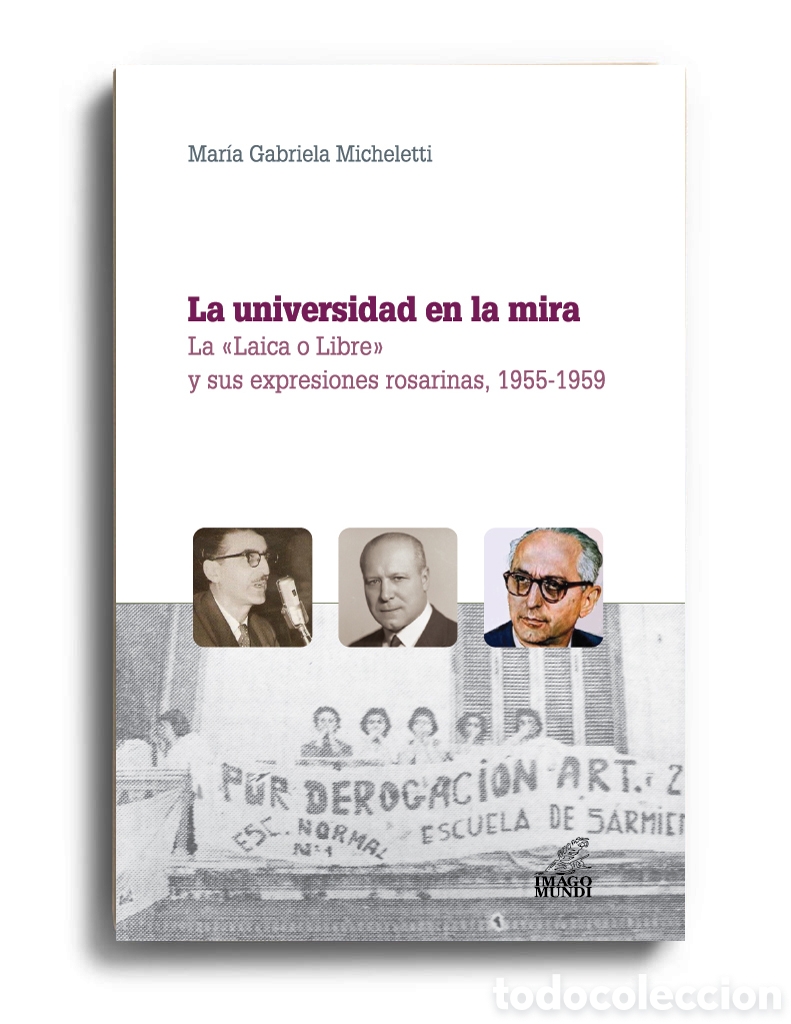 Libros: MAR&Iacute;A GABRIELA MICHELETTI &ndash; LA UNIVERSIDAD EN LA MIRA. LA &laquo;LAICA O LIBRE&raquo; Y SUS EXPRESIONES...&ndash; LMD