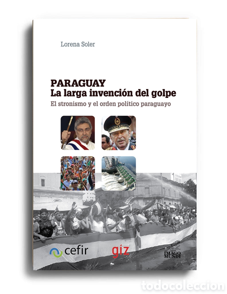 Libros: L. SOLER - PARAGUAY. LA LARGA INVENCI&Oacute;N DEL GOLPE. EL STRONISMO Y EL ORDEN POL&Iacute;TICO PARAGUAYO &ndash; LMD