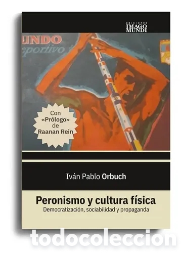 Libros: ​I. P. ORBUCH - PERONISMO Y CULTURA F&Iacute;SICA. DEMOCRATIZACI&Oacute;N, SOCIABILIDAD Y PROPAGANDA &ndash; LMD