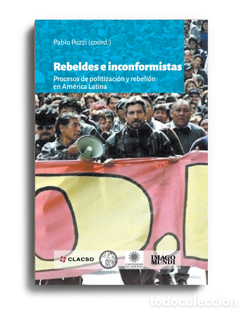 Libros: PABLO POZZI &ndash; REBELDES E INCONFORMISTAS. PROCESOS DE POLITIZACI&Oacute;N Y REBELI&Oacute;N EN AM&Eacute;RICA LATINA &ndash; LMD