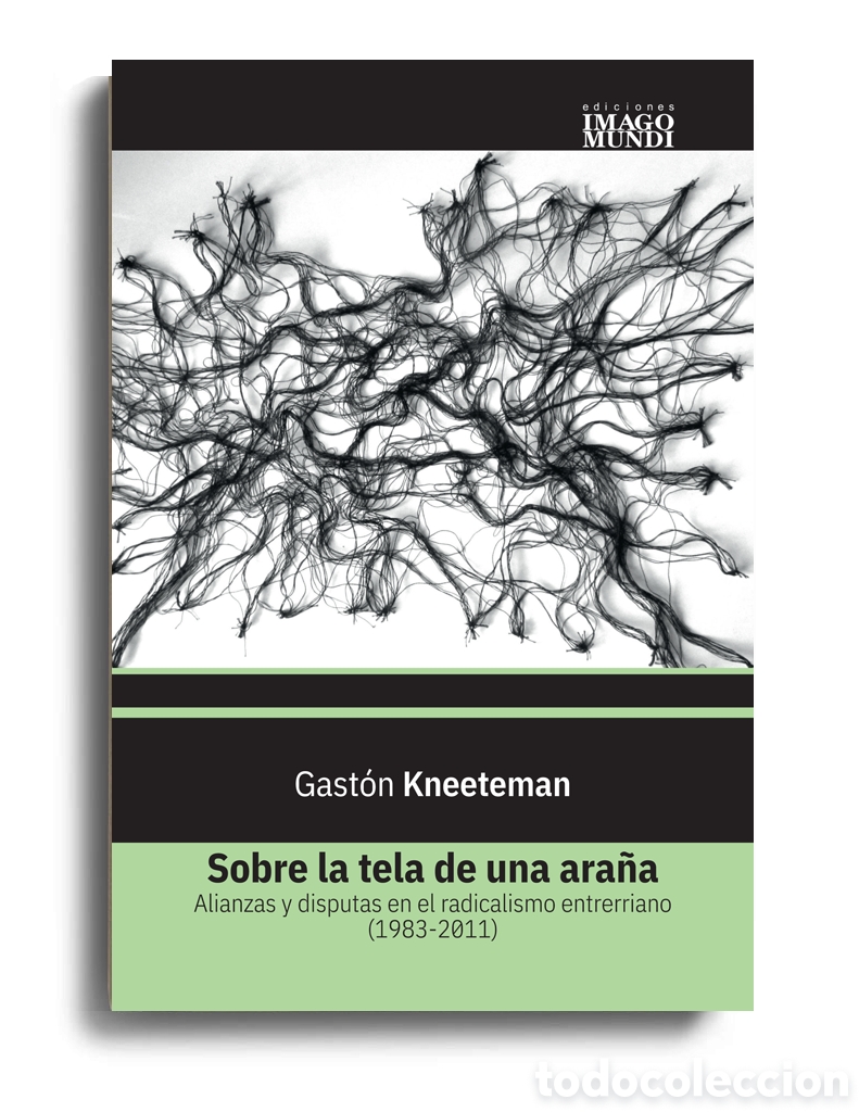 Libros: G. KNEETEMAN &ndash; SOBRE LA TELA DE UNA ARA&Ntilde;A. ALIANZAS Y DISPUTAS EN EL RADICALISMO ENTRERRIANO &ndash; LMD