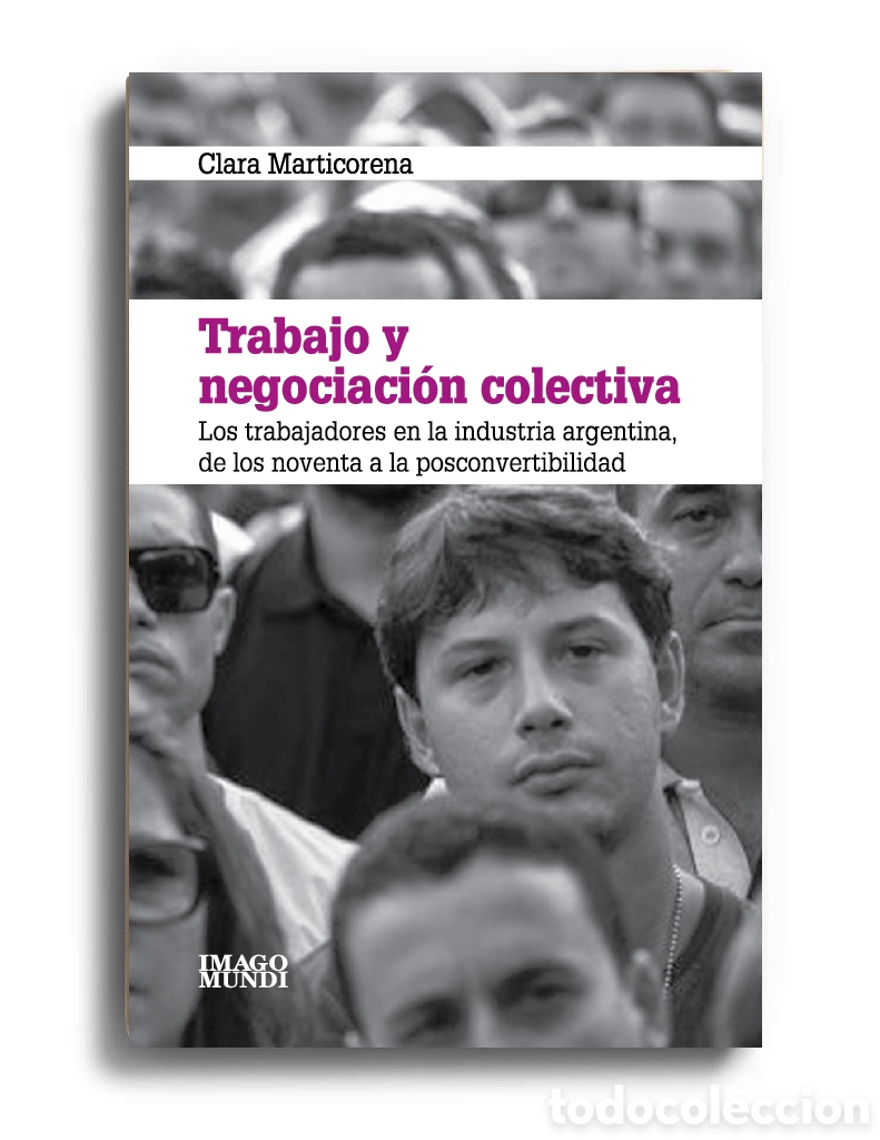 Libros: CLARA MARTICORENA &ndash; TRABAJO Y NEGOCIACI&Oacute;N COLECTIVA. LOS TRABAJADORES EN LA INDUSTRIA ARGENTINA&ndash; LMD