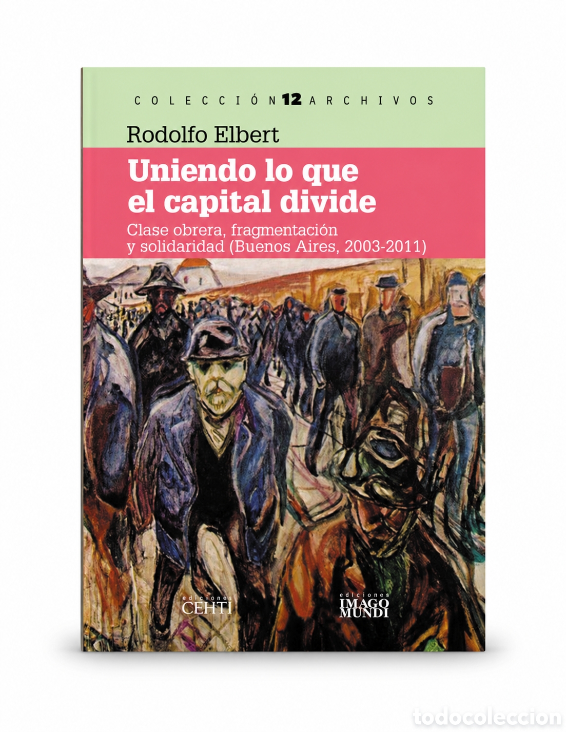 Libros: RODOLFO ELBERT &ndash; UNIENDO LO QUE EL CAPITAL DIVIDE. CLASE OBRERA, FRAGMENTACI&Oacute;N Y SOLIDARIDAD &ndash; LMD