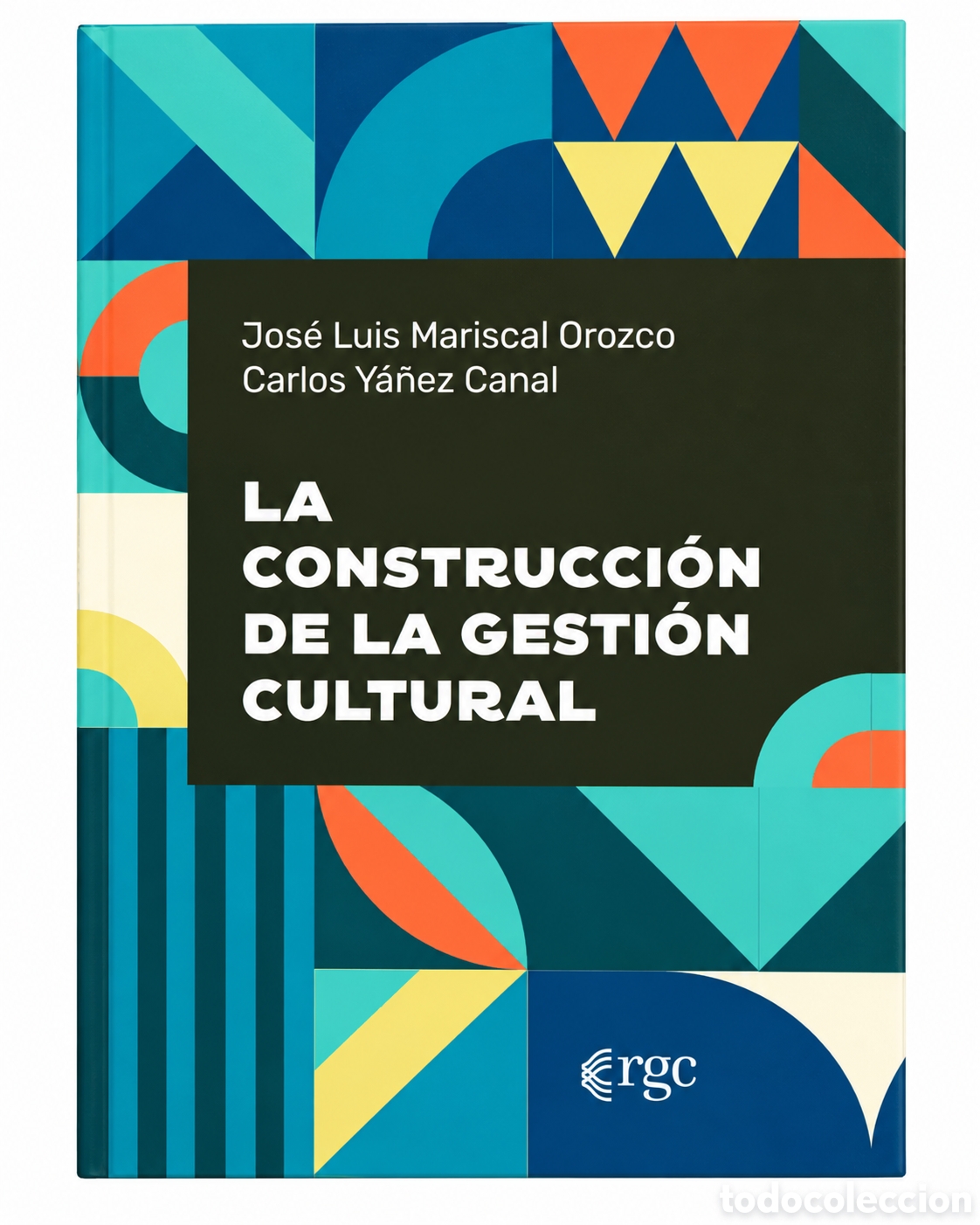 Libros: JOS&Eacute; LUIS MARISCAL OROZCO / CARLOS Y&Aacute;&Ntilde;EZ CANAL &ndash; LA CONSTRUCCI&Oacute;N DE LA GESTI&Oacute;N CULTURAL &ndash; LMD