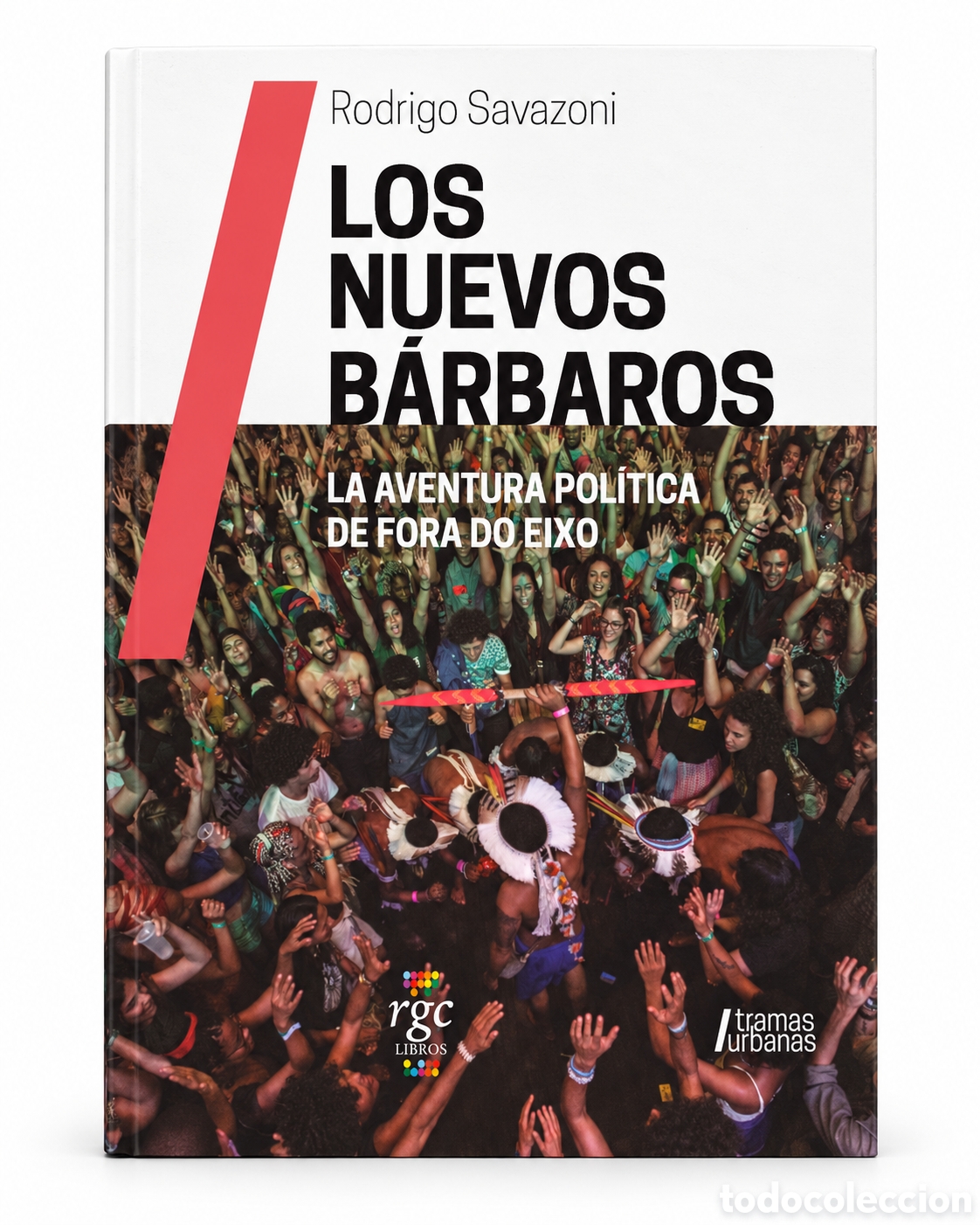 Libros: RODRIGO SAVAZONI &ndash; LOS NUEVOS B&Aacute;RBAROS. LA AVENTURA POL&Iacute;TICA DE FORA DO EIXO &ndash; RGC LIBROS &ndash; LMD