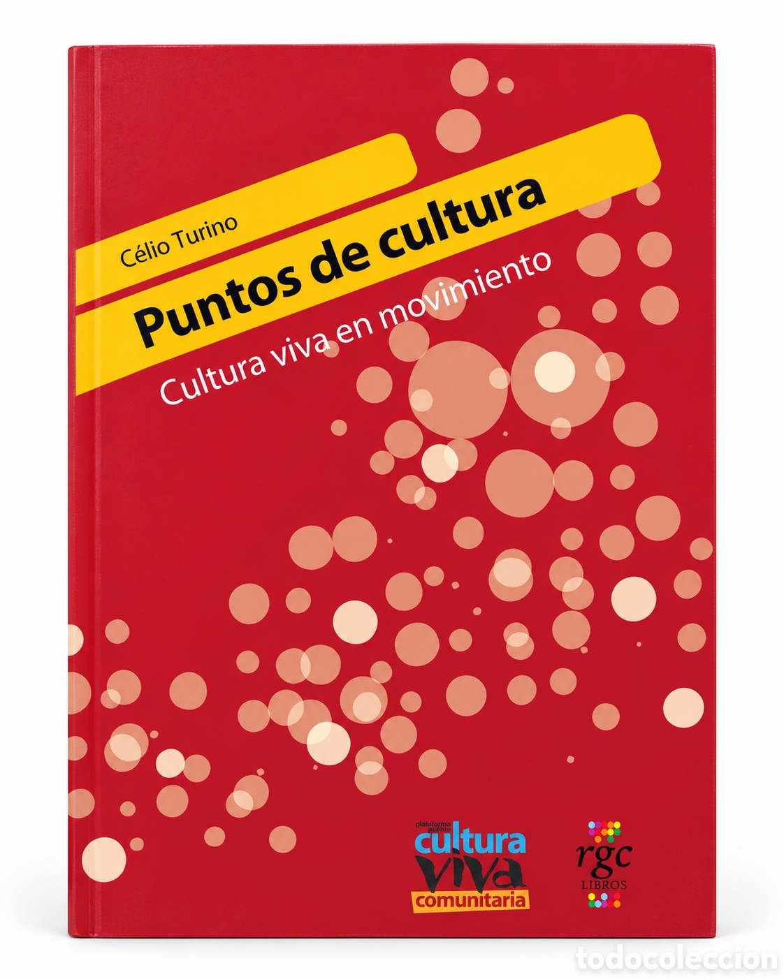 Libros: C&Eacute;LIO TURINO &ndash; PUNTOS DE CULTURA. CULTURA VIVA EN MOVIMIENTO &ndash; RGC EDICIONES &ndash; 2013 &ndash; LMD
