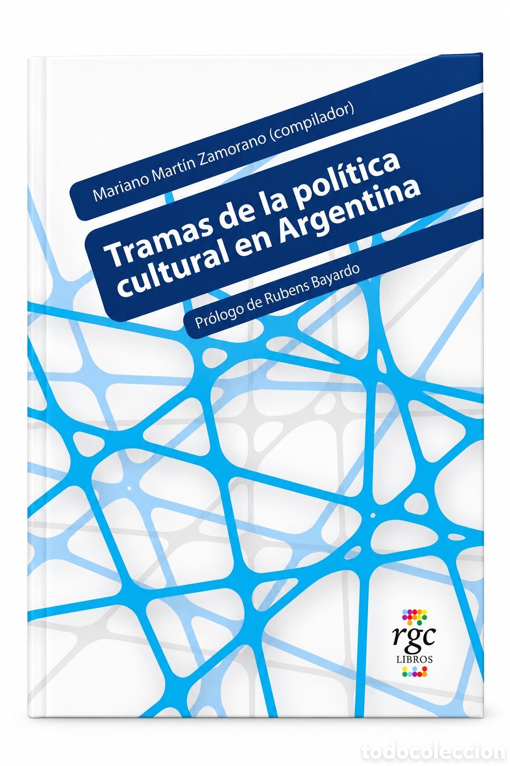 Libros: MARIANO MART&Iacute;N ZAMORANO &ndash; TRAMAS DE LA POL&Iacute;TICA CULTURAL EN ARGENTINA &ndash; RGC EDICIONES &ndash; 2023 &ndash; LMD