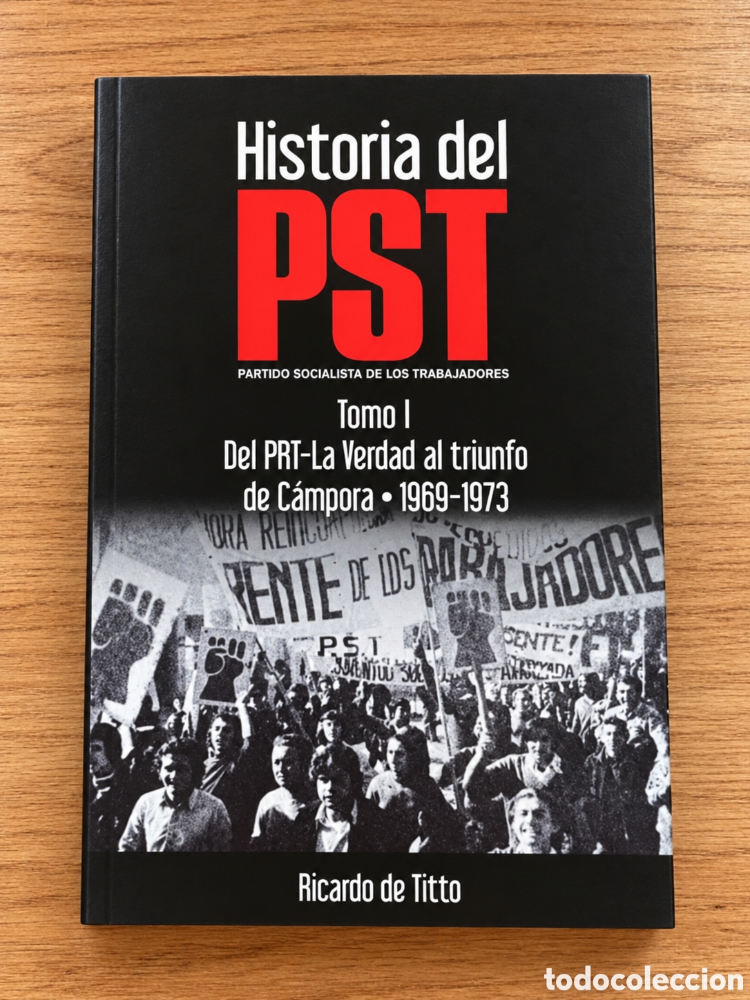 Libros: RICARDO DE TITTO &ndash; HISTORIA DEL PST. TOMO I: DEL PRT-LA VERDAD AL TRIUNFO DE C&Aacute;MPORA, 1969-1973&ndash; LMD