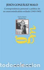 Libros: Correspondencia personal y pol&iacute;tica de un anarcosindicalista exiliado (1943-1965) - Gonz&aacute;lez Malo,