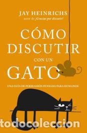 Libros: C&oacute;mo discutir con un gato - HEINRICHS, JAY - Foto 1