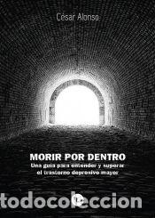 Livres: Morir por dentro: una gu&iacute;a para entender y superar el trastorno depresivo mayor - Alonso, C&eacute;sar