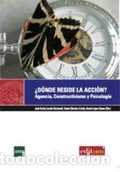 Libros: &iquest;D&oacute;nde reside la acci&oacute;n? : agencia, constructivismo y psicolog&iacute;a - L&oacute;pez G&oacute;mez, Daniel; Loredo