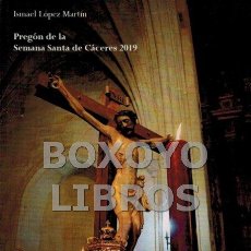 Libros: LÓPEZ MARTÍN, ISMAEL. PREGÓN DE LA SEMANA SANTA DE CÁCERES 2019