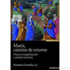Libros: MARIA CAMINO DE RETORNO. NUEVA EVANGELIZACIÓN Y PIEDAD MARIANA (A. ARANDA) EUNSA 2012. Lote 192788298