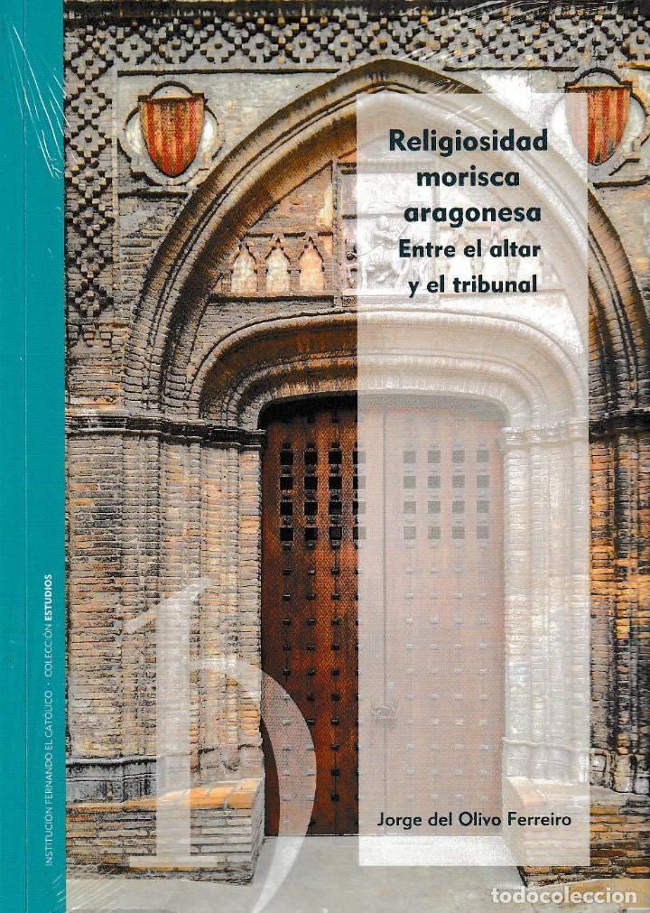 RELIGIOSIDAD MORISCA ARAGONESA. ENTRE EL ALTAR Y EL TRIBUNAL (JORGE DEL OLIVO) I.F.C. 2020 (Libros Nuevos - Humanidades - Religión)