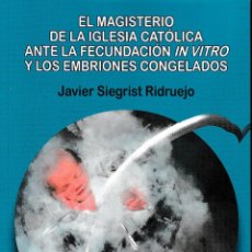 Libros: EL MAGISTERIO DE LA IGLESIA CATÓLICA ANTE LA FECUNDACIÓN IN VITRO... (JAVIER SIEGRIST) F.U.E. 2021. Lote 309201923