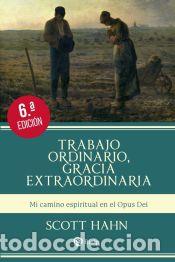 Libros: Trabajo ordinario, gracia extraordinaria: Mi camino espiritual en el Opus Dei - Hahn, Scott