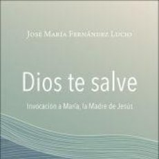 Libros: DIOS TE SALVE - FERNÁNDEZ LUCIO, JOSÉ MARÍA