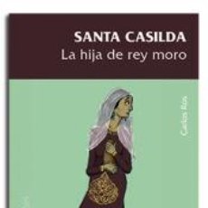 Libros: SANTA CASILDA, LA HIJA DEL REY MORO - ROS CARBALLAR, CARLOS