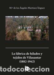 Livros: La f&aacute;brica de hilados y tejidos de Vilasantar (1882-1962) - M&ordf;. de los &Aacute;ngeles Mart&iacute;nez &Iacute;&ntilde;iguez