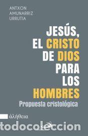 Libros: Jes&uacute;s, el Cristo de Dios para los hombres - Amunarriz Urrutia, Antxon