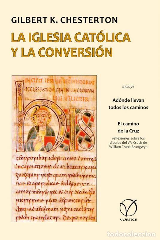 Libros: GILBERT K. CHESTERTON &ndash; LA IGLESIA CAT&Oacute;LICA Y LA CONVERSI&Oacute;N &ndash; V&Oacute;RTICE &ndash; 2021 - LM