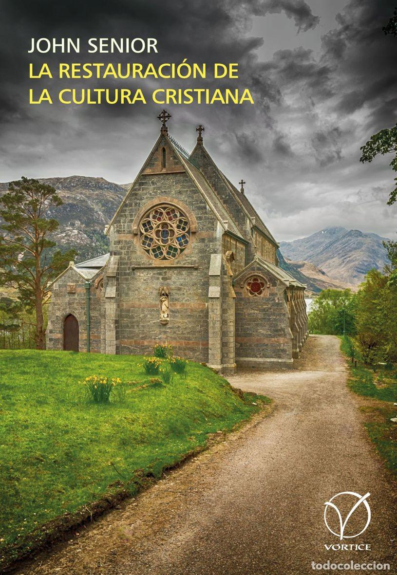 Libros: JOHN SENIOR &ndash; LA RESTAURACI&Oacute;N DE LA CULTURA CRISTIANA &ndash; V&Oacute;RTICE &ndash; 2023 - LM