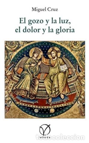 Libros: MIGUEL CRUZ &ndash; EL GOZO Y LA LUZ, EL DOLOR Y LA GLORIA &ndash; V&Oacute;RTICE &ndash; 2016 - LM