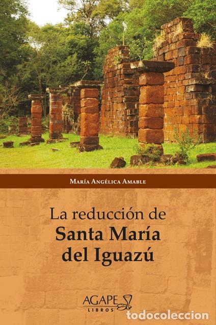 Libros: Mar&iacute;a Ang&eacute;lica Amable &ndash; La reducci&oacute;n de Santa Mar&iacute;a del Iguaz&uacute; &ndash; &Aacute;gape Libros &ndash; 2026 - LM