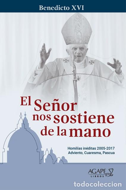 Libros: Benedicto XVI &ndash; El Se&ntilde;or nos sostiene de la mano. Homil&iacute;as in&eacute;ditas 2005-2017 &ndash; Libro Nuevo - LM