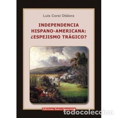 Libros: Luis Corsi Ot&aacute;lora &mdash; Independencia Hispano-Americana: &iquest;espejismo tr&aacute;gico? &mdash; s/f &mdash; LM