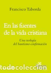 Libros: En la fuentes de la vida cristiana: Una teolog&iacute;a del bautismo-confirmaci&oacute;n - Francisco Taborda