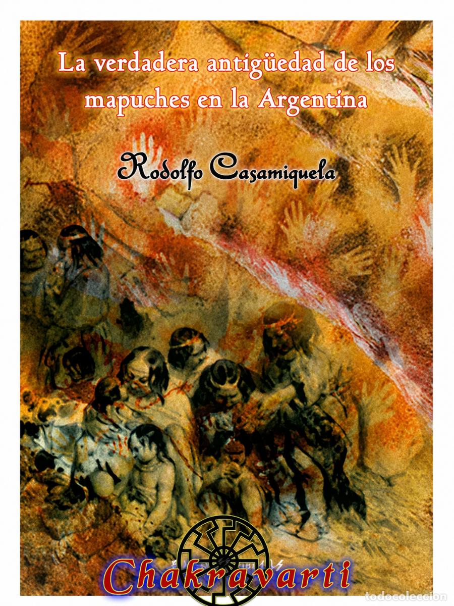 Libros: RODOLFO CASAMIQUELA &ndash; LA VERDADERA ANTIG&Uuml;EDAD DE LOS MAPUCHES EN LA ARGENTINA &ndash; CHAKRAVARTI LM