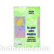 Libros: SU AMOR SOBRE NOSOTROS. Reflexiones orantes para todos los d&iacute;as - Gr&uuml;n, A.