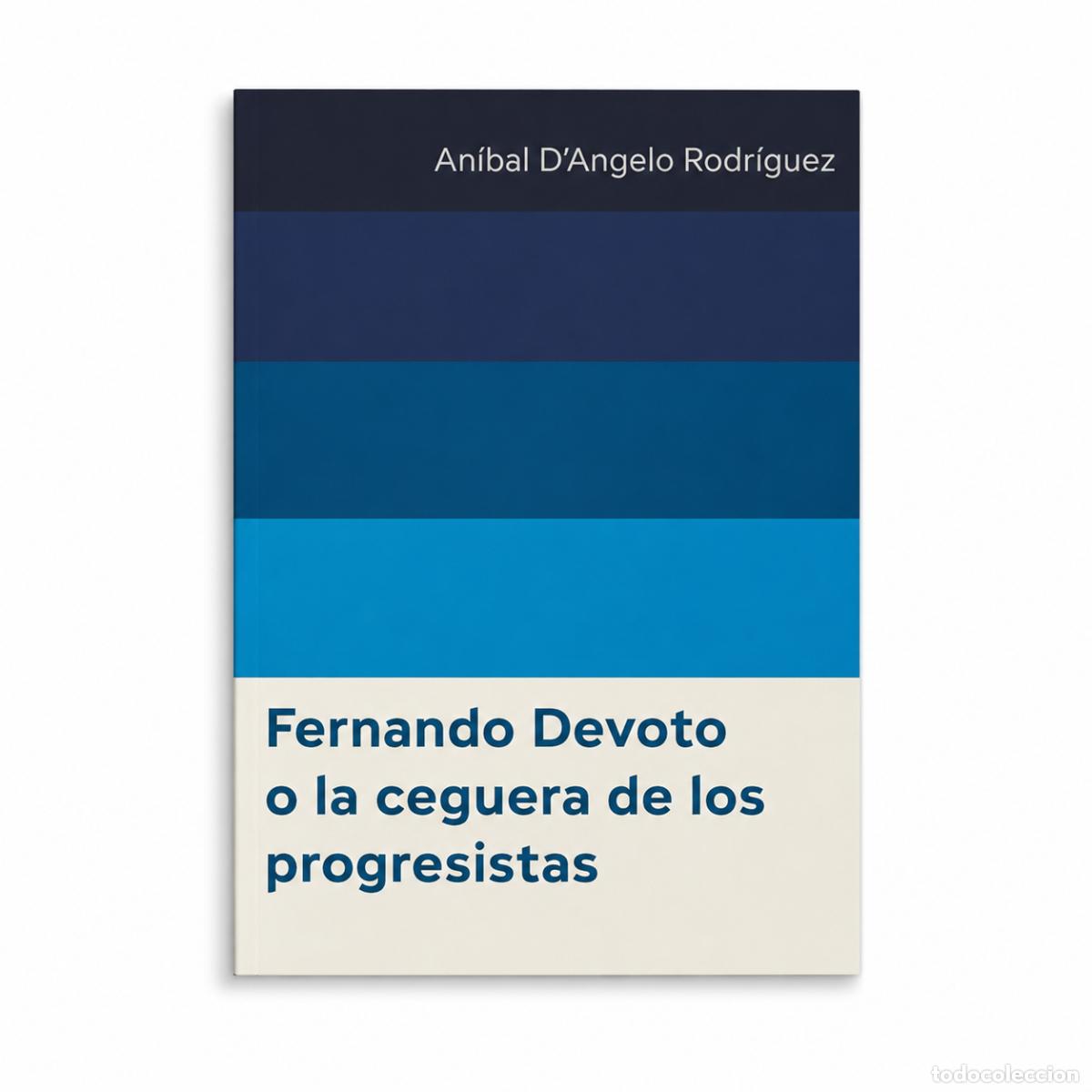 Libros: AN&Iacute;BAL D&rsquo;ANGELO RODR&Iacute;GUEZ &ndash; FERNANDO DEVOTO O LA CEGUERA DE LOS PROGRESISTAS &ndash; REGINA COELI LM