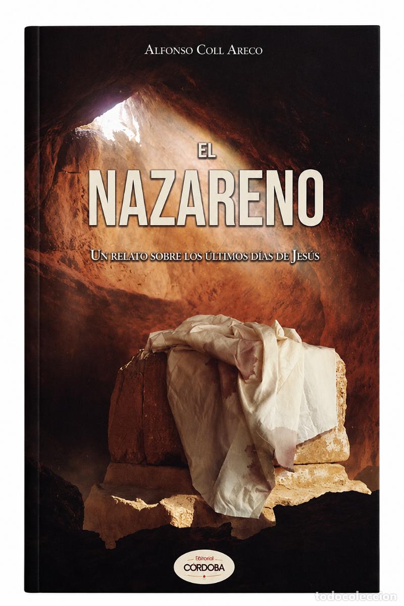 Libros: ALFONSO COLL ARECO &ndash; EL NAZARENO. UN RELATO SOBRE LOS &Uacute;LTIMOS D&Iacute;AS DE JES&Uacute;S &ndash; &Aacute;GAPE LIBROS &ndash; LM